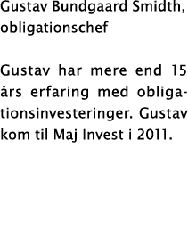 Gustav Bundgaard Smidth, obligationschef Gustav har mere end 15 års erfaring med obliga-tionsinvesteringer  Gustav ko   