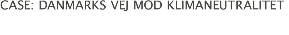CASE: danmarks vej mod klimaneutralitet