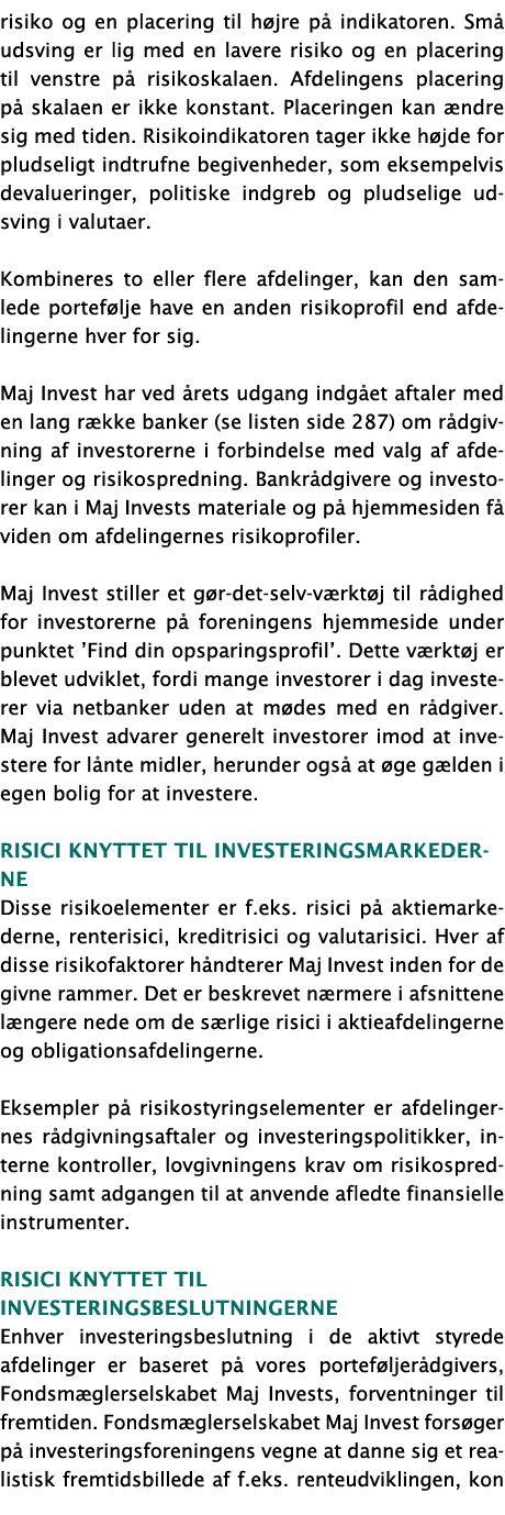risiko og en placering til højre på indikatoren  Små udsving er lig med en lavere risiko og en placering til venstre    
