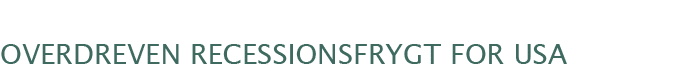  overdreven recessionsfrygt for usa
