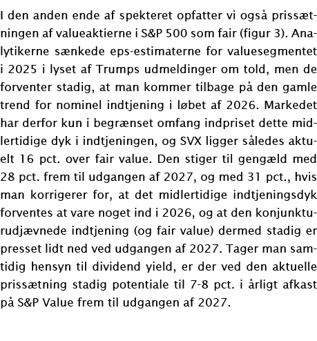I den anden ende af spekteret opfatter vi ogs priss tningen af valueaktierne i S&P 500 som fair (figur 3). Analytike...