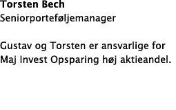 Torsten Bech Seniorportef ljemanager Gustav og Torsten er ansvarlige for Maj Invest Opsparing h j aktieandel. 