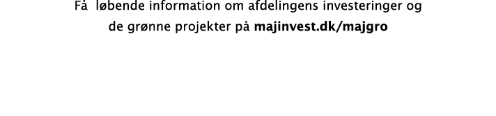 F l bende information om afdelingens investeringer og de gr nne projekter p  majinvest.dk/majgro
