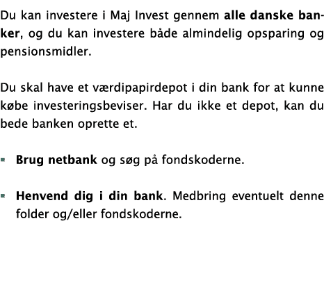 Du kan investere i Maj Invest gennem alle danske banker, og du kan investere b de almindelig opsparing og pensionsmid...