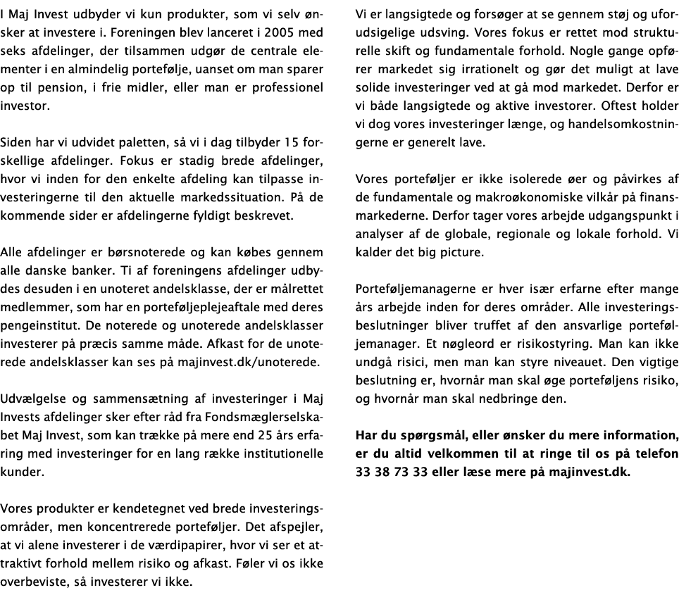 I Maj Invest udbyder vi kun produkter, som vi selv nsker at investere i. Foreningen blev lanceret i 2005 med seks af...