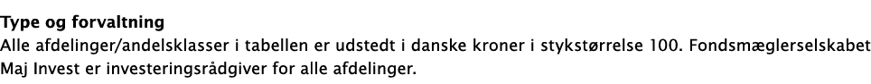  Type og forvaltning Alle afdelinger andelsklasser i tabellen er udstedt i danske kroner i stykstørrelse 100  Fondsmæ   