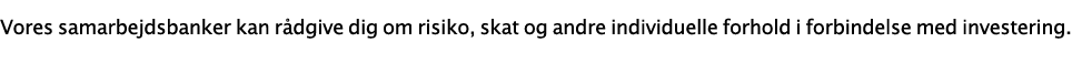 Vores samarbejdsbanker kan rådgive dig om risiko, skat og andre individuelle forhold i forbindelse med investering 