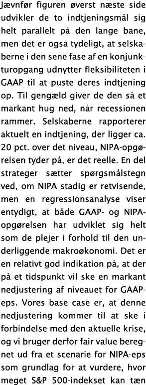 J vnf r figuren  verst n ste side udvikler de to indtjeningsm l sig helt parallelt p  den lange bane, men det er ogs    