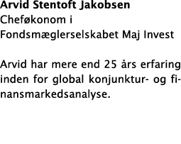 Arvid Stentoft Jakobsen Cheføkonom i Fondsmæglerselskabet Maj Invest Arvid har mere end 25 års erfaring inden for glo   