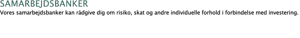  samarbejdsbanker Vores samarbejdsbanker kan rådgive dig om risiko, skat og andre individuelle forhold i forbindelse    