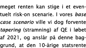meget renten kan stige i et eventuelt risk-on scenarie  I vores base case scenario ville vi dog forvente tapering (st   