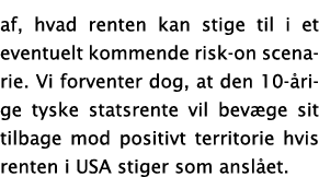 af, hvad renten kan stige til i et eventuelt kommende risk-on scenarie  Vi forventer dog, at den 10- rige tyske stats   