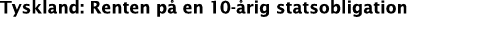 Tyskland: Renten p en 10- rig statsobligation