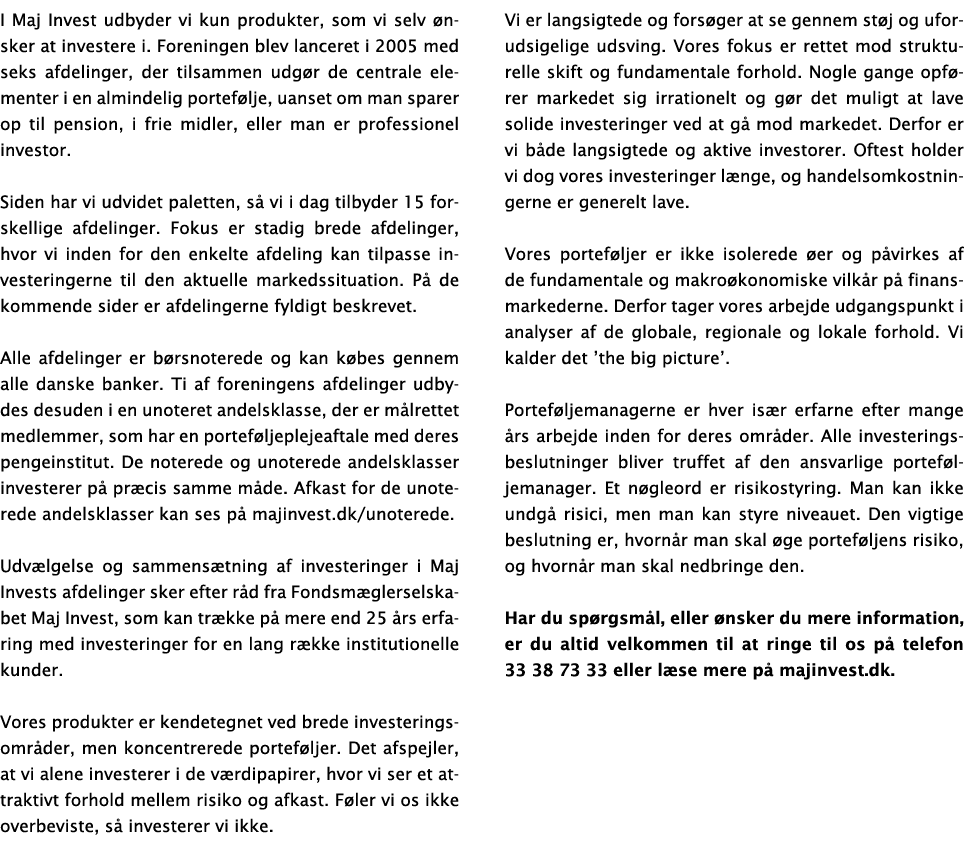 I Maj Invest udbyder vi kun produkter, som vi selv nsker at investere i. Foreningen blev lanceret i 2005 med seks af...