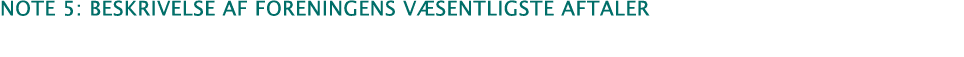  note 5: beskrivelse af foreningens væsentligste aftaler