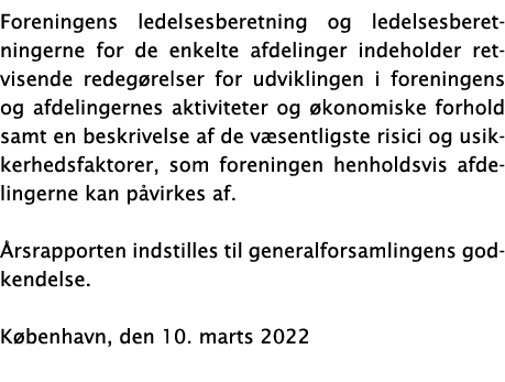 Foreningens ledelsesberetning og ledelsesberetningerne for de enkelte afdelinger indeholder retvisende redegørelser f   