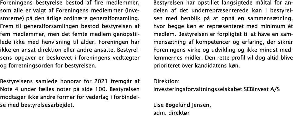 Foreningens bestyrelse bestod af fire medlemmer, som alle er valgt af Foreningens medlemmer (investorerne) på den årl   