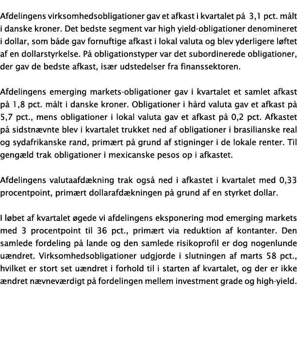 Afdelingens virksomhedsobligationer gav et afkast i kvartalet p 3,1 pct. m lt i danske kroner. Det bedste segment va...