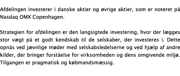 Afdelingen investerer i danske aktier og øvrige aktier, som er noteret på Nasdaq OMX Copenhagen  Strategien for afdel   
