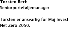 Torsten Bech Seniorporteføljemanager Torsten er ansvarlig for Maj Invest Net Zero 2050  
