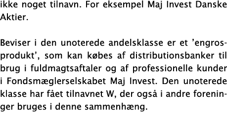 ikke noget tilnavn. For eksempel Maj Invest Danske Aktier. Beviser i den unoterede andelsklasse er et ’engrosprodukt’...