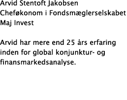 Arvid Stentoft Jakobsen Chef konom i Fondsm glerselskabet Maj Invest Arvid har mere end 25 rs erfaring inden for glo...